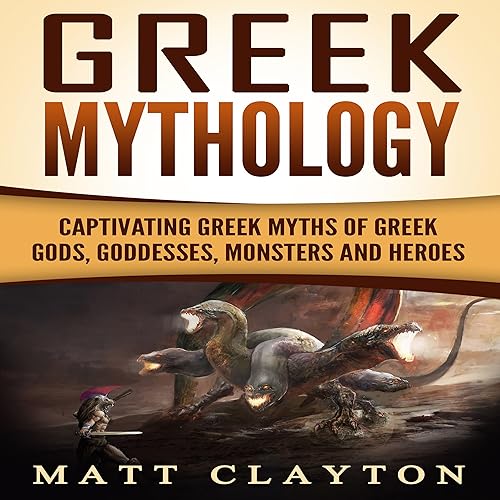 Greek Mythology: Captivating Greek Myths of Greek Gods, Goddesses, Monsters and Heroes
