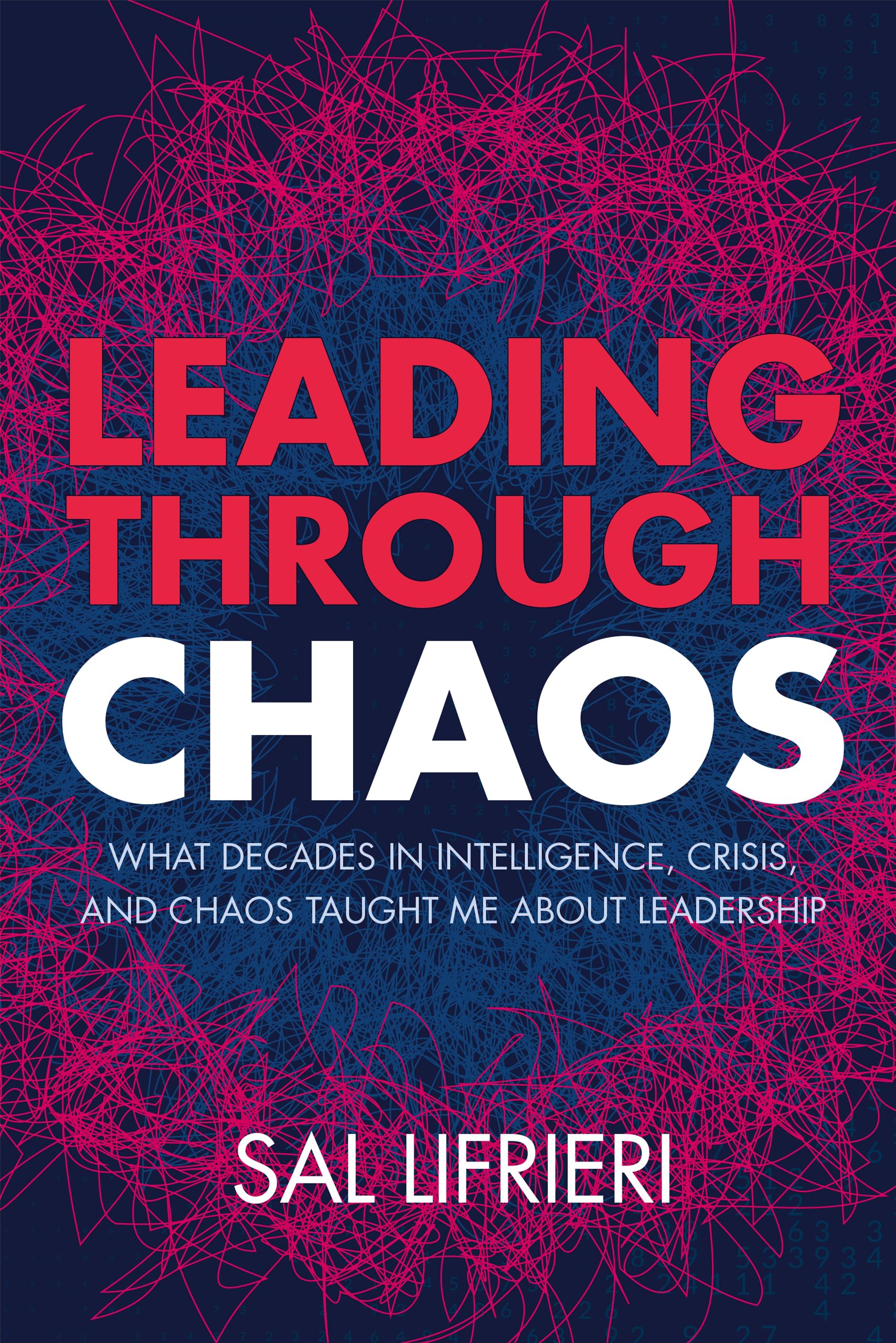 Leading Through Chaos: What Decades in Intelligence, Crisis and Chaos Taught Me About Leadership