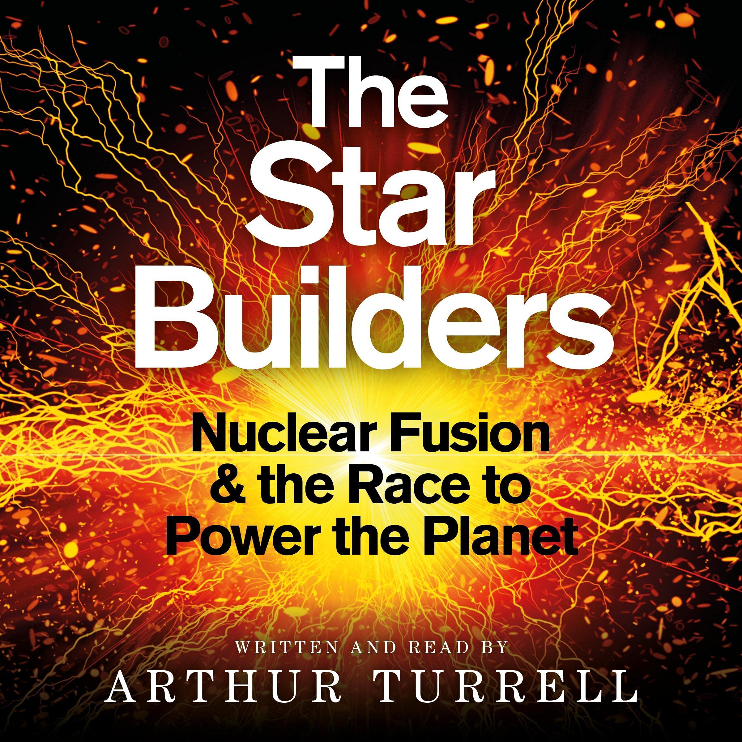 The Star Builders: Nuclear Fusion and the Race to Power the Planet