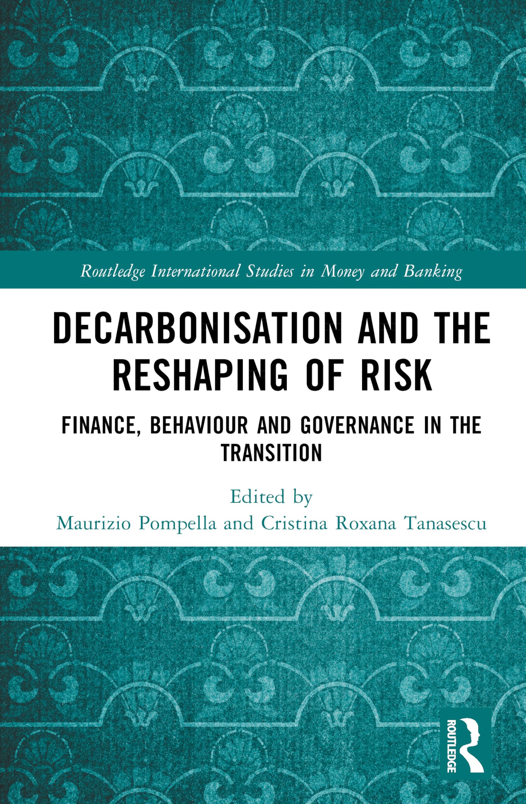 Decarbonisation and the Reshaping of Risk: Finance, Behaviour and Governance in the Transition (Routledge International Studies in Money and Banking)