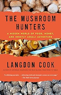 The Mushroom Hunters: A Hidden World of Food, Money, and (Mostly Legal) Adventure