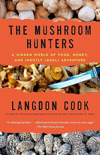 The Mushroom Hunters: A Hidden World of Food, Money, and (Mostly Legal) Adventure