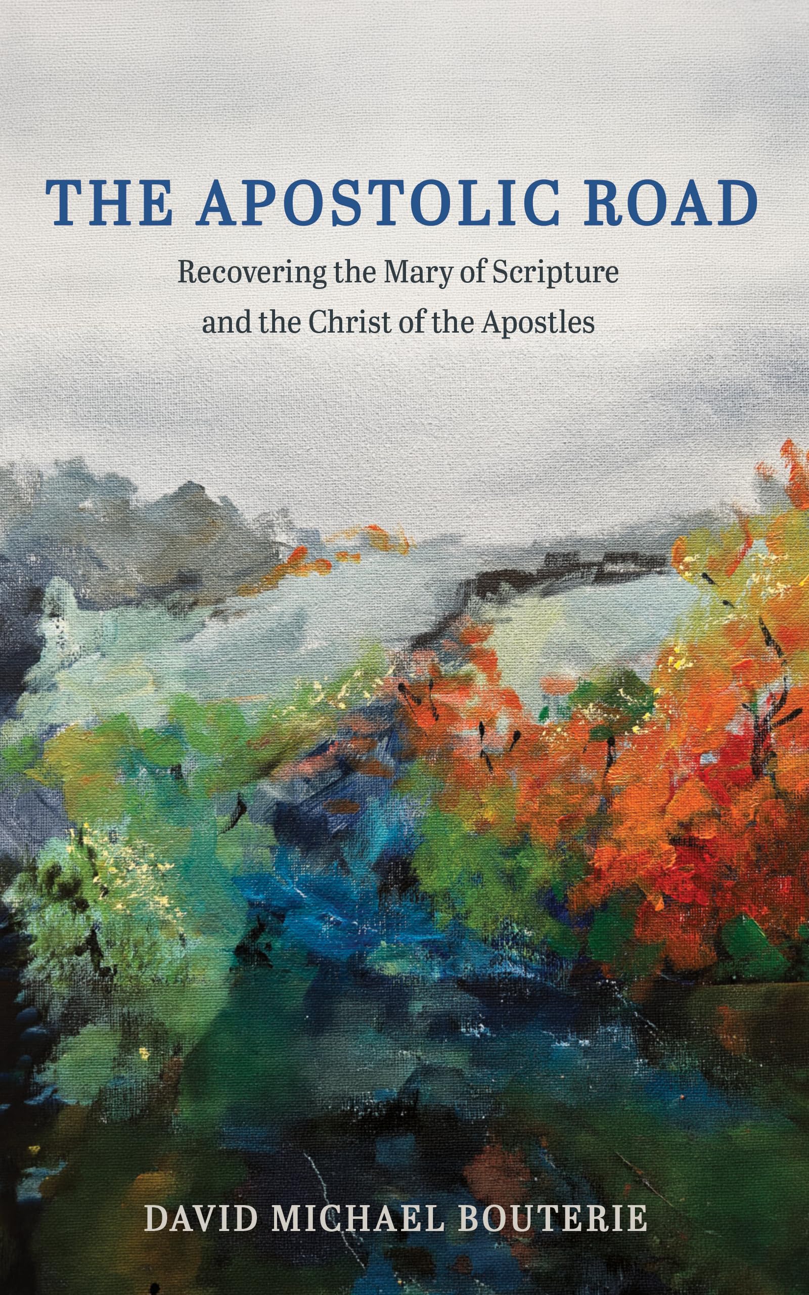 The Apostolic Road: Recovering the Mary of Scripture and the Christ of the Apostles