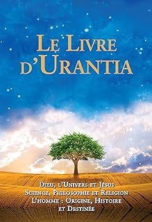 Le Livre d'Urantia: Dieu, l'Univers Et Jésus Science, Philosophie Et Religion l'Homme: Origine, Historie Et Destinee
