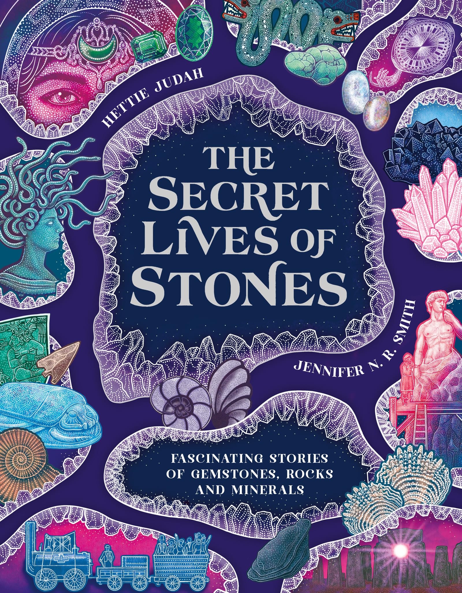 The Secret Lives of Stones: Fascinating stories of gemstones, rocks and minerals