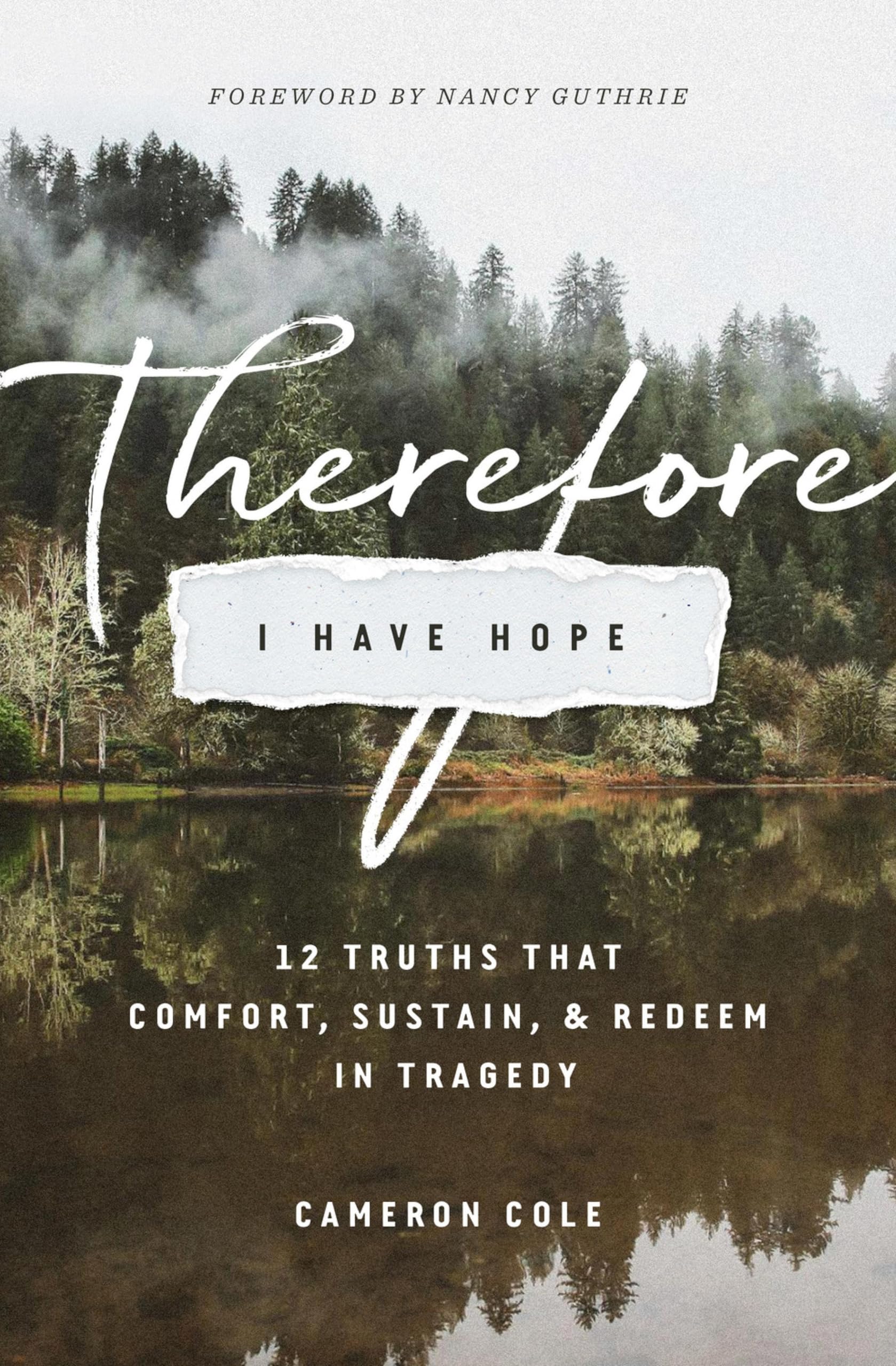 Therefore I Have Hope: 12 Truths That Comfort, Sustain, and... - Cole, Cameron