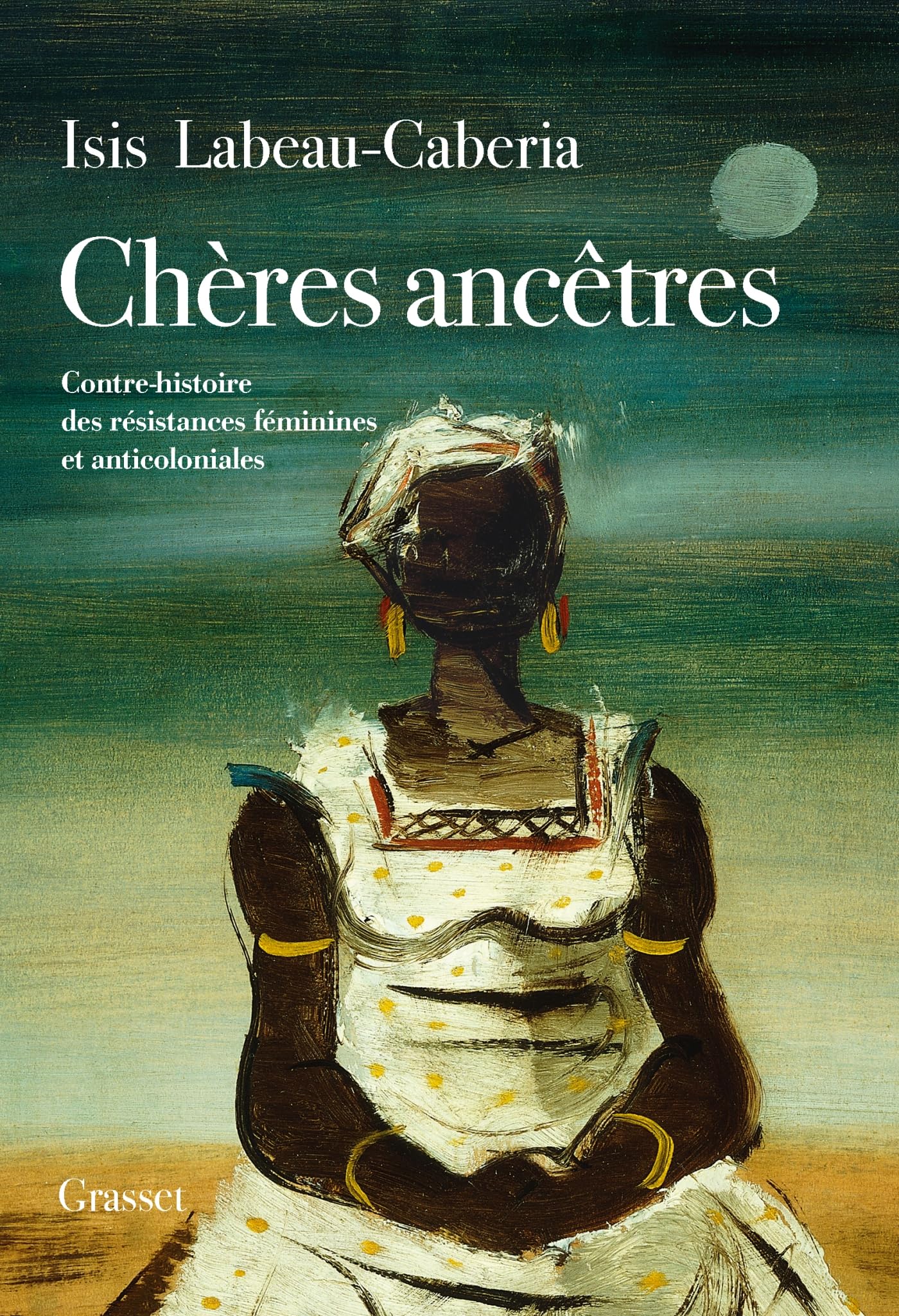 Chères ancêtres: Contre-histoire des résistances féminines et anticoloniales