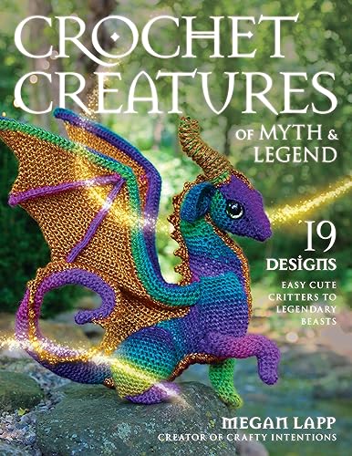 Crochet Creatures of Myth and Legend: 19 Designs Easy Cute Critters to Legendary Beasts - Paperback
