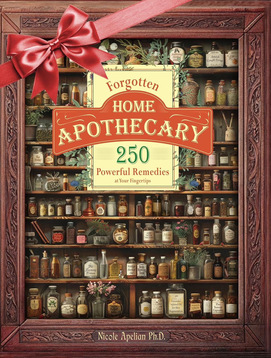 Forgotten Home Apothecary : 250 Powerful Remedies at Your Fingertips Forgotten Home Apothecary : 250 Powerful Remedies at Your Fingertips
