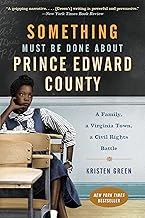 Something Must Be Done About Prince Edward County: A Family, a Virginia Town, a Civil Rights Battle By Kristen Green