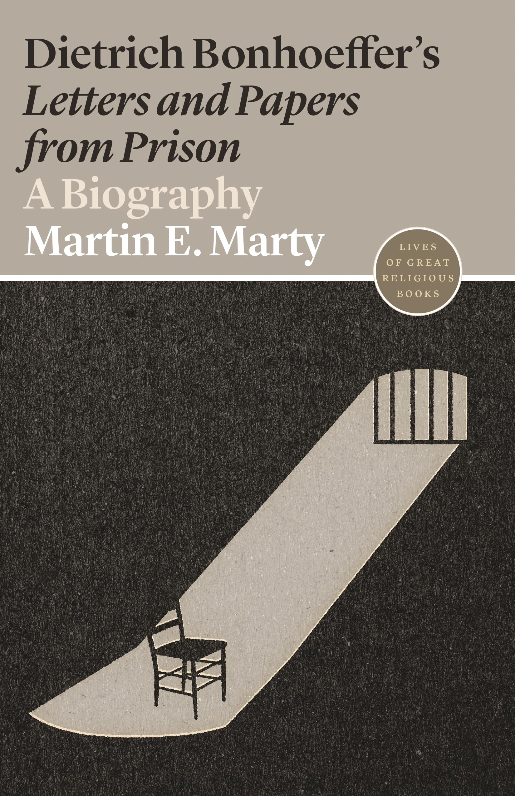 Dietrich Bonhoeffer's Letters and Papers from Prison: A Biography: 6 (Lives of Great Religious Books)
