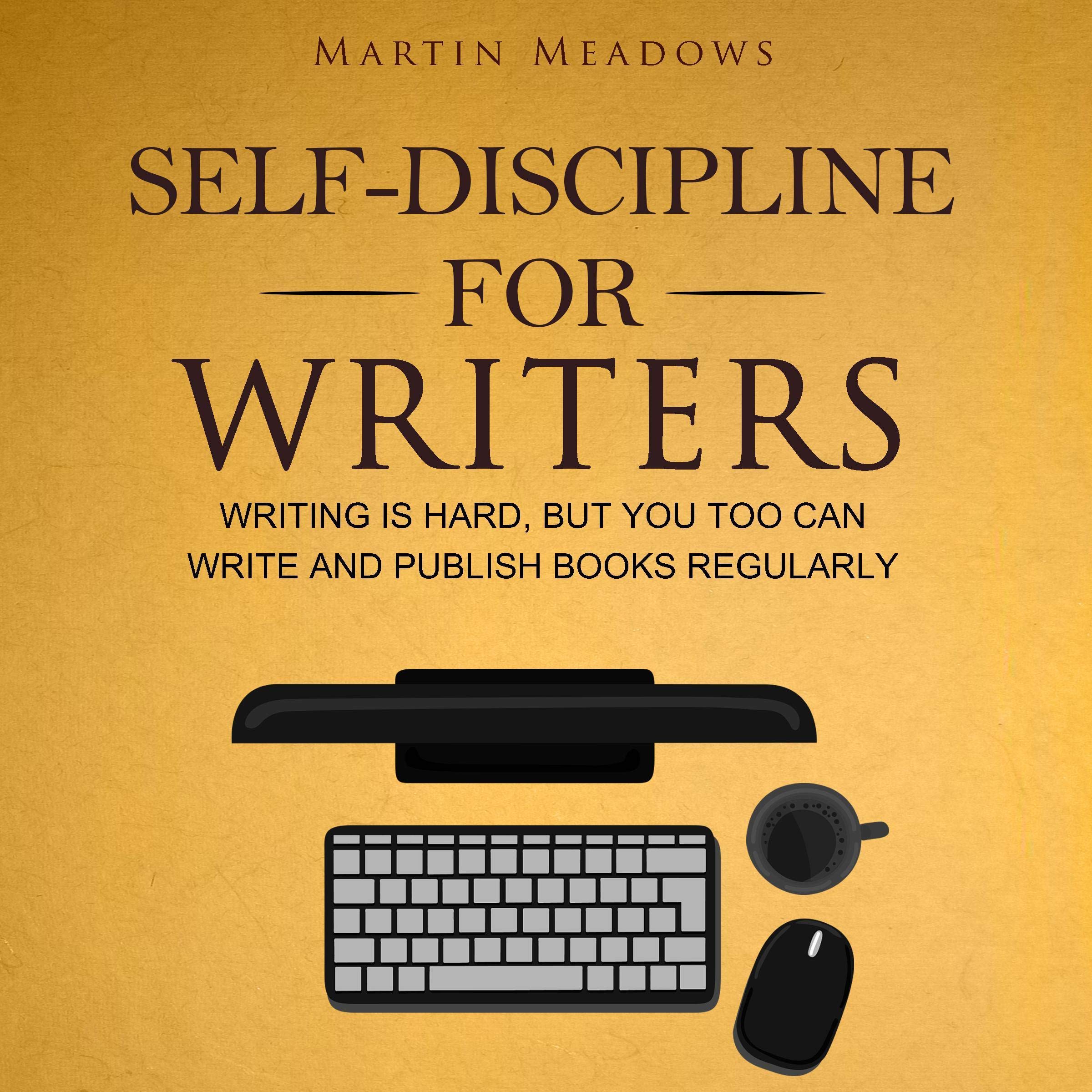 Cover art for Self-Discipline for Writers: Writing Is Hard, but You Too Can Write and Publish Books Regularly