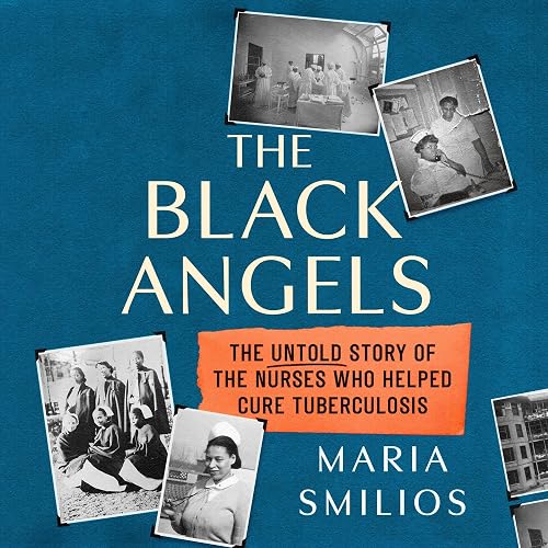 The Black Angels: The Untold Story of the Nurses Who Helped Cure Tuberculosis