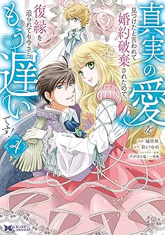 真実の愛を見つけたと言われて婚約破棄されたので、復縁を迫られても今さらもう遅いです！(コミック) ： 4