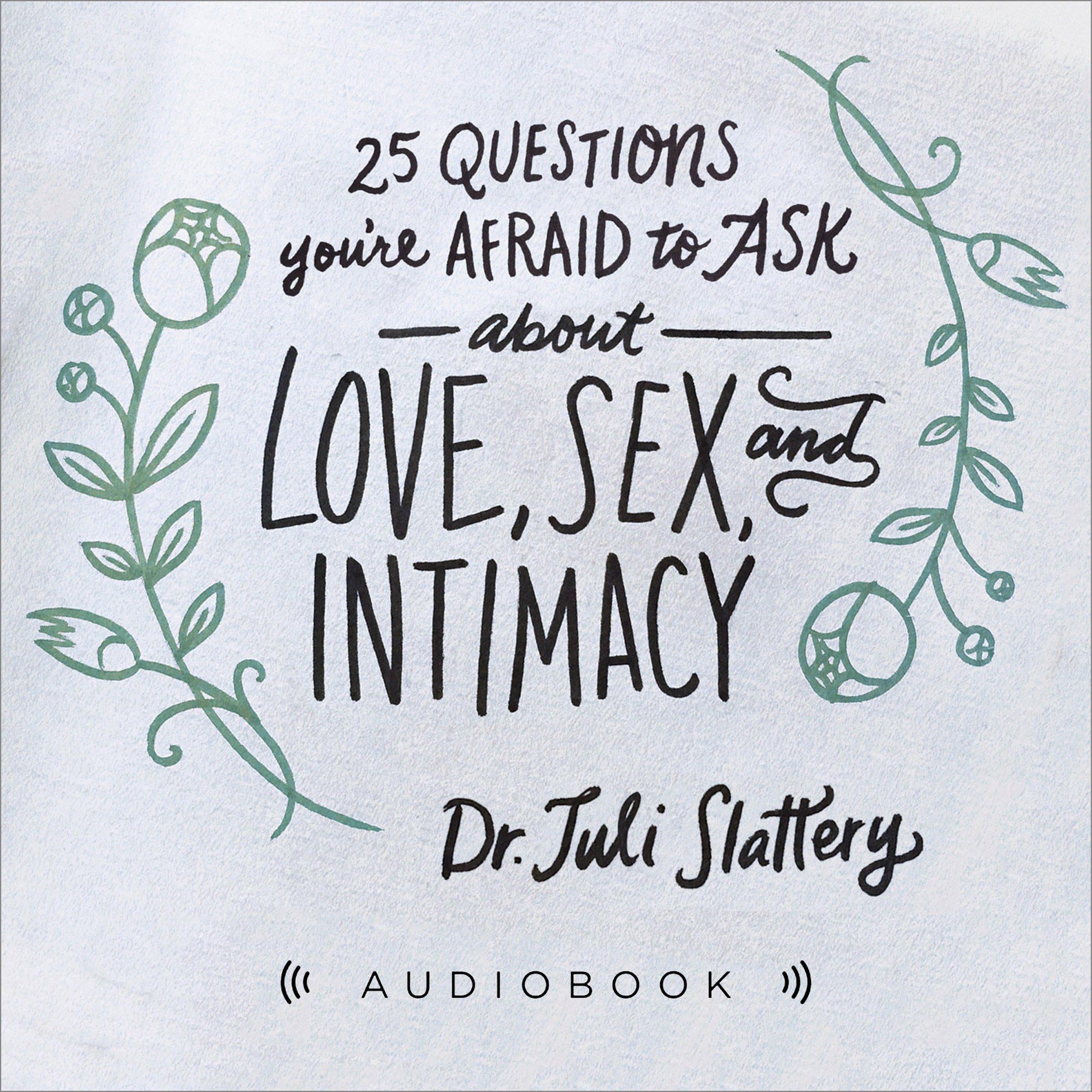 Cover art for 25 Questions You're Afraid to Ask About Love, Sex, and Intimacy