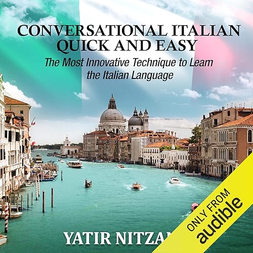 Conversational Italian Quick and Easy: The Most Innovative and Revolutionary Technique to Learn the Italian Language. For Beginners, Intermediate, and Advanced Speakers