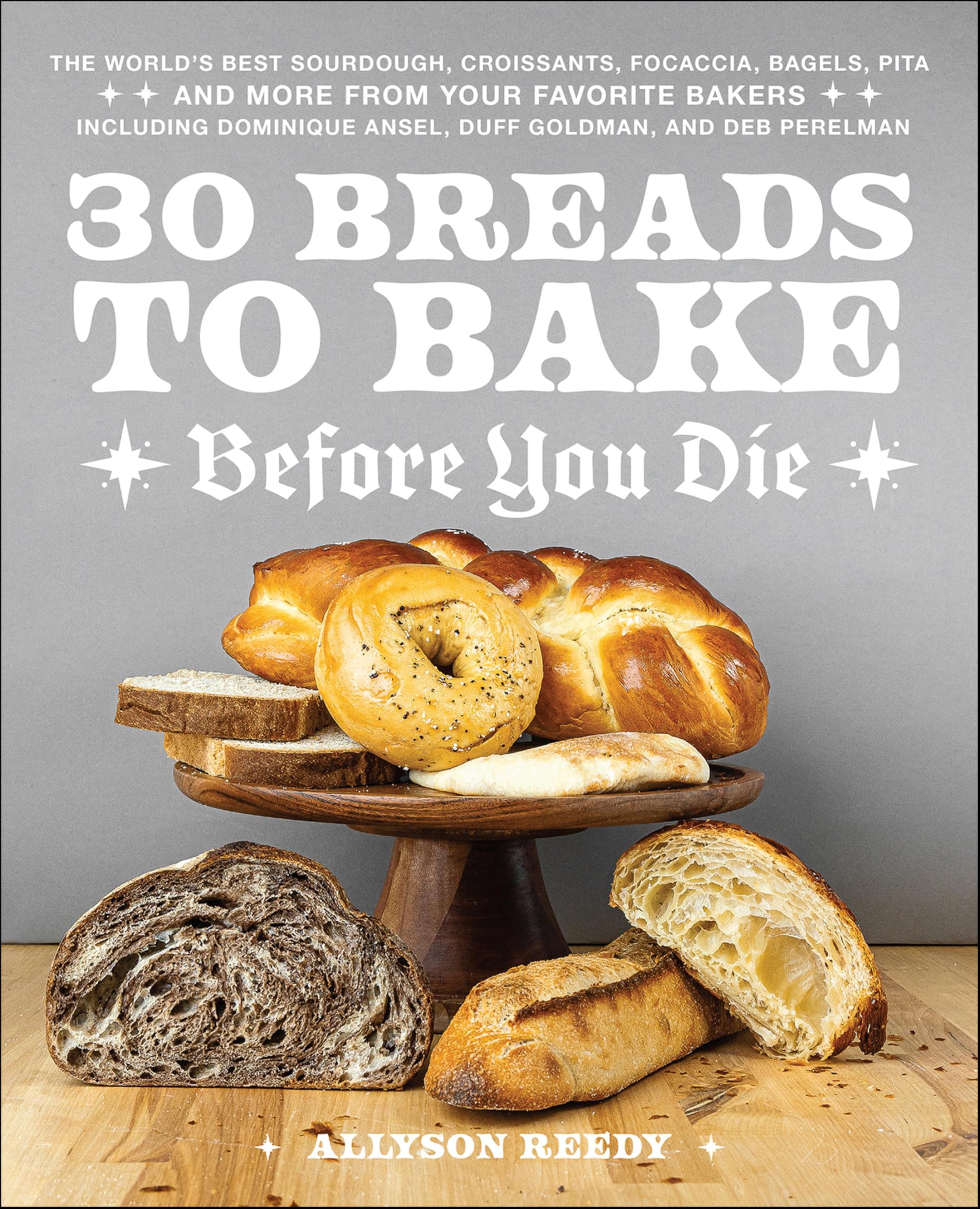 30 Breads to Bake Before You Die: The World's Best Sourdough, Croissants, Focaccia, Bagels, Pita, and More from Your Favorite Bakers (Including Dominique ... Goldman, and Deb Perelman) (English Edition)