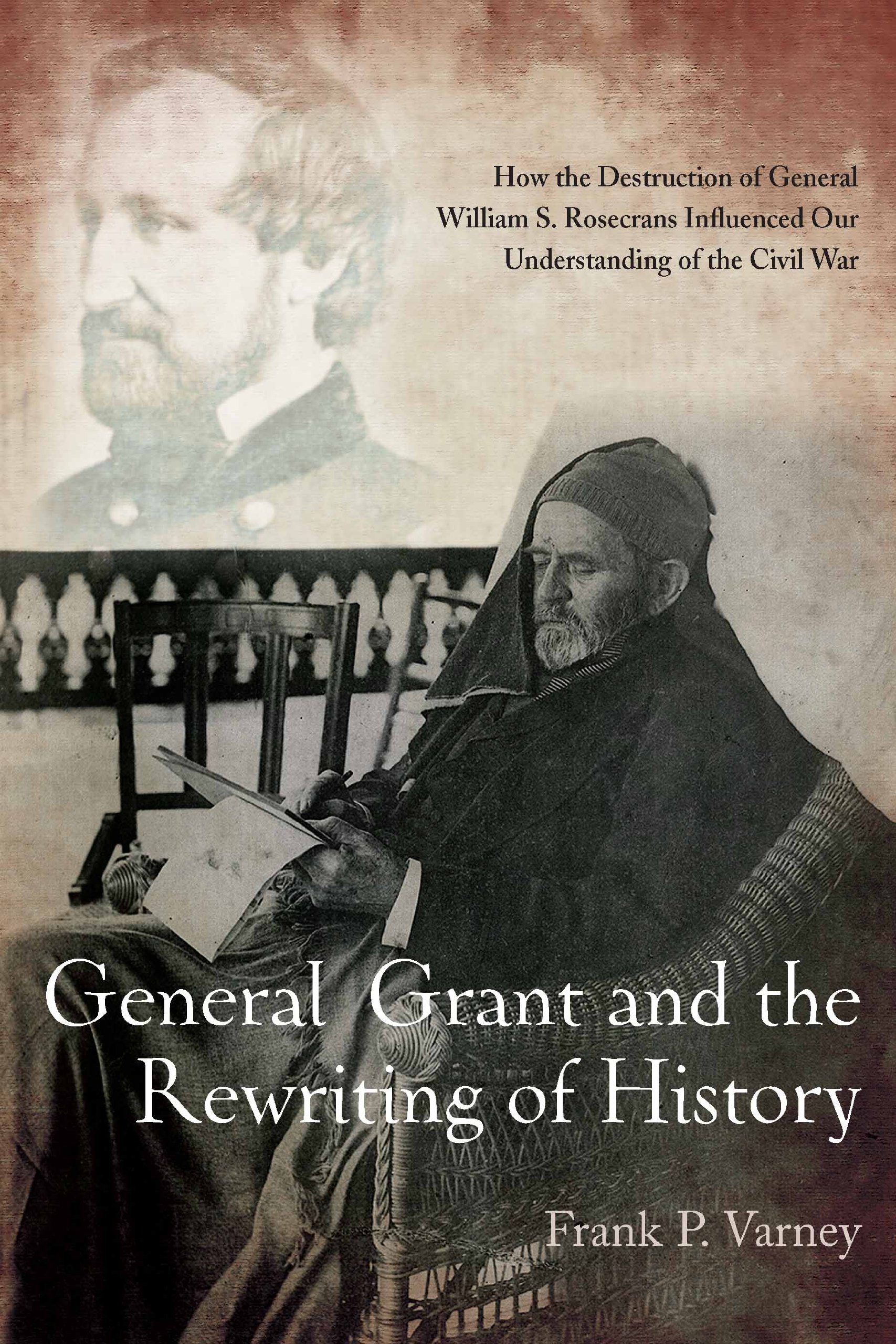 Buy General Grant and the Rewriting of History: How the Destruction of General William S. Rosecrans Influenced Our Understanding of the Civil War — BookShops.in