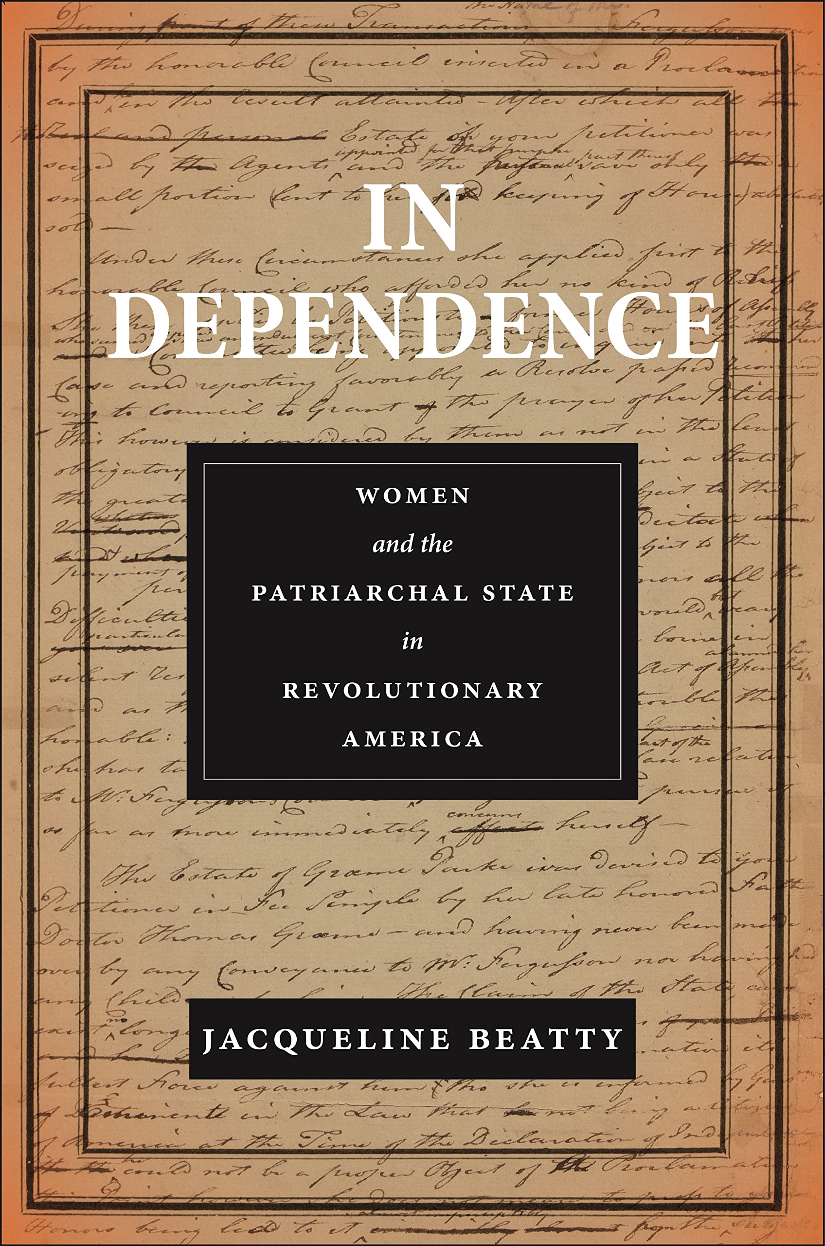 In Dependence: Women and the Patriarchal State in Revolutionary America: 19 (Early American Places)