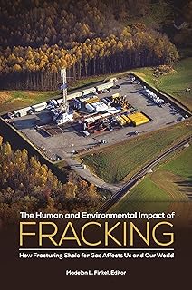 The Human and Environmental Impact of Fracking: How Fracturing Shale for Gas Affects Us and Our World (Public Health Issues and Developments)