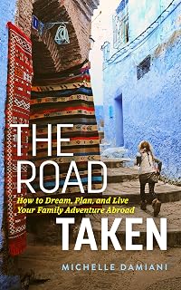 The Road Taken: How to Dream, Plan, and Live Your Family Adventure Abroad