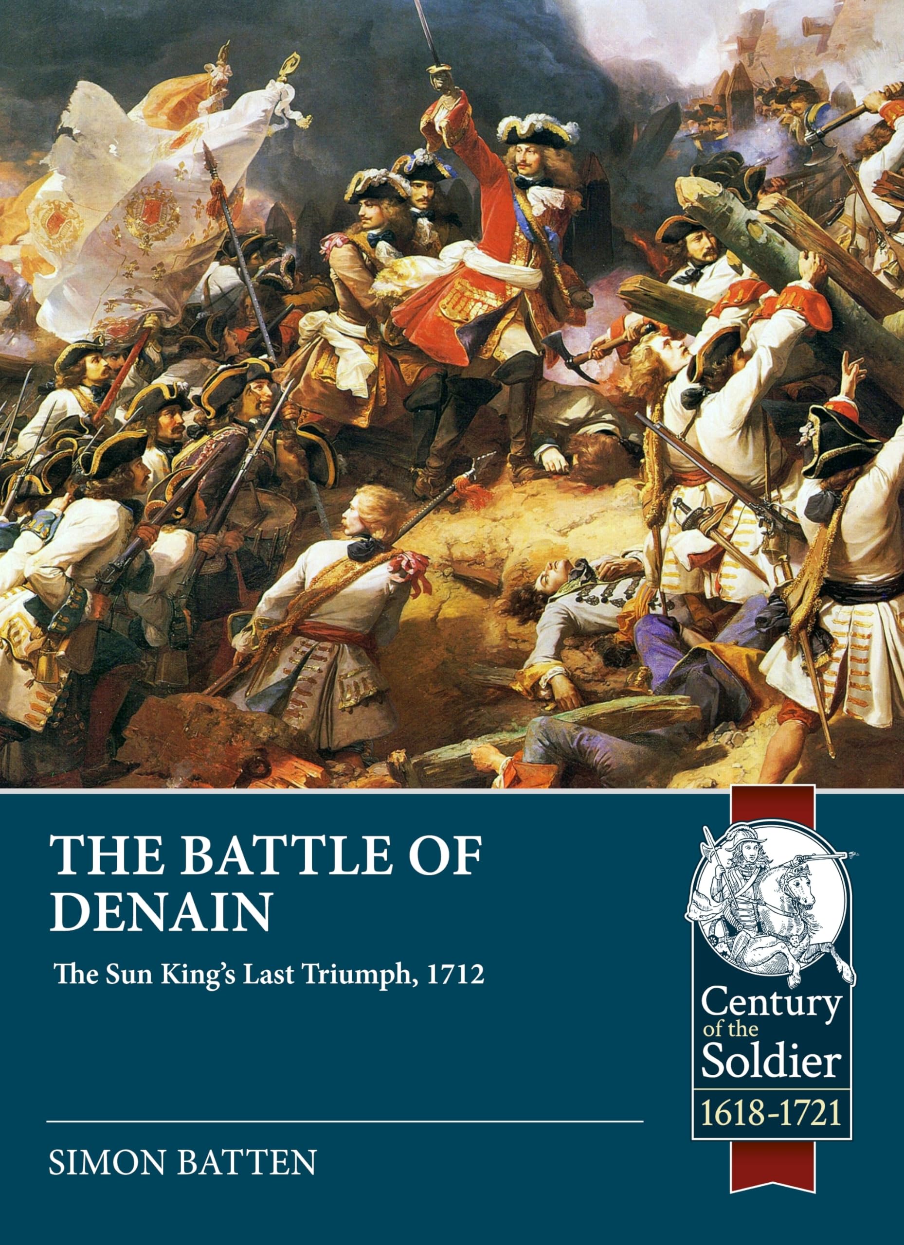 The Battle of Denain: The Sun King's Last Triumph, 1712 (Century of the Soldier 1618-1721)