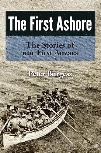 The First Ashore: The Stories of our First Anzacs