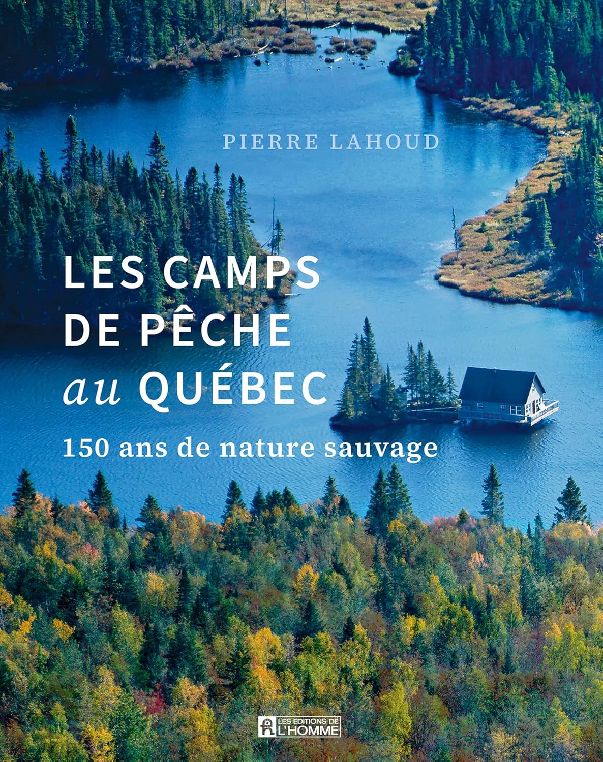 Les camps de pêche au Québec: 150 ans de nature sauvage (French Edition)      Kindle Edition