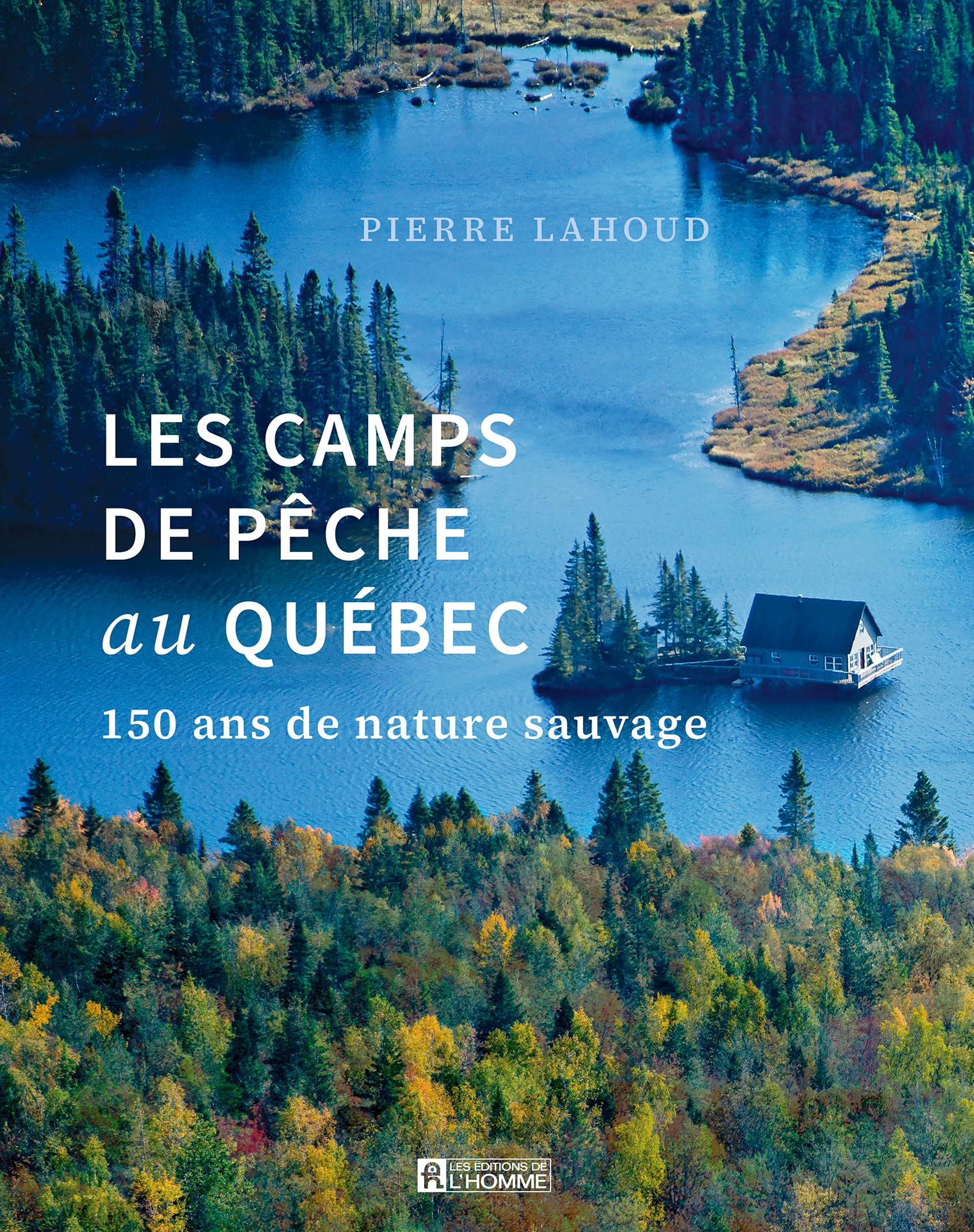 Les camps de pêche au Québec histoire guide patrimoine sauvage