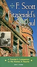A Guide to F Scott Fitzgerald's St Paul: A Traveler's Companion to His Homes & Haunts