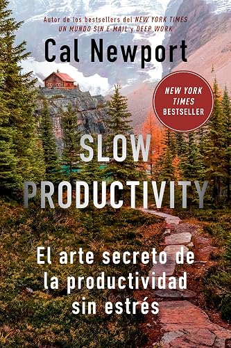 Slow Productivity (Slow Productivity Spanish Edition): El arte secreto de la productividad sin estrés