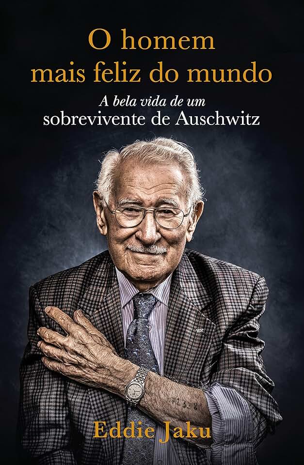O Homem Mais Feliz do Mundo: A Bela Vida de um Sobrevivente de Auschwitz