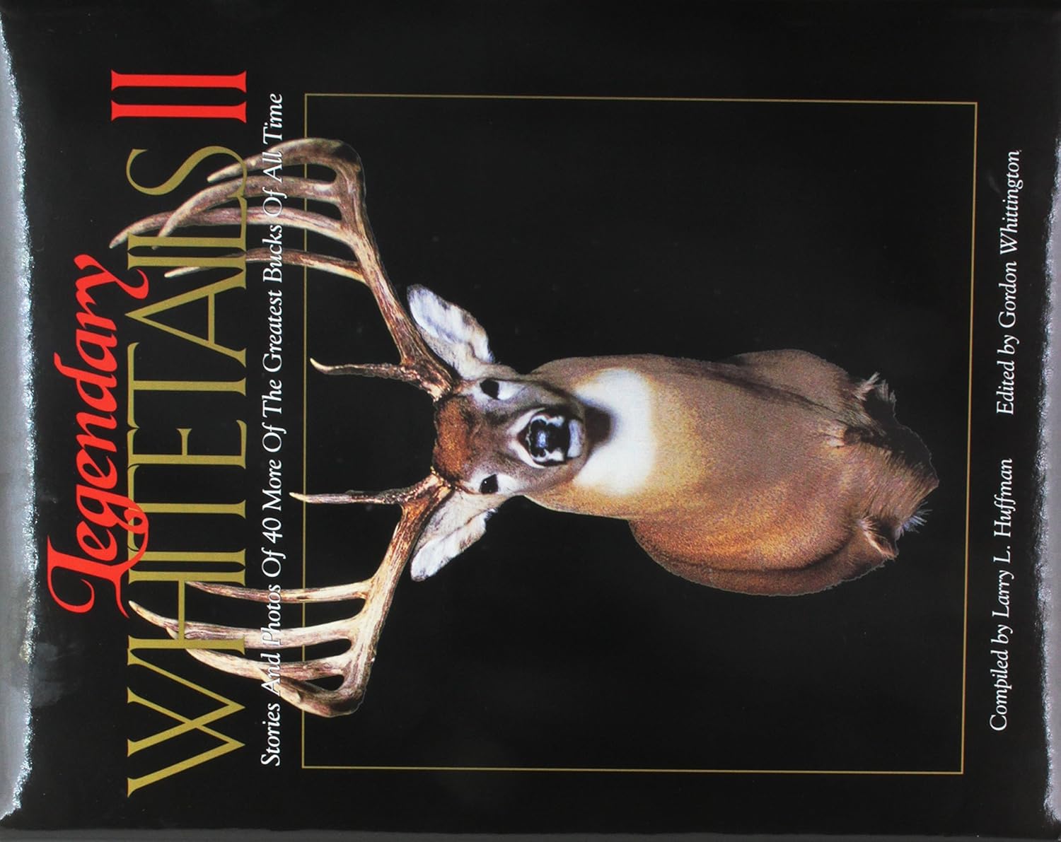 Legendary Whitetails II Stories and Photos of 40 More of the Greatest