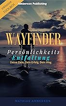 WAYFINDER Persönlichkeitsentfaltung: Grundlagen für erfolgreiche Veränderungen und Entfesselung deiner inneren Kraft der Gestaltung.: Dein Weg zur Entfaltung Deiner Persönlichkeit. (German Edition)