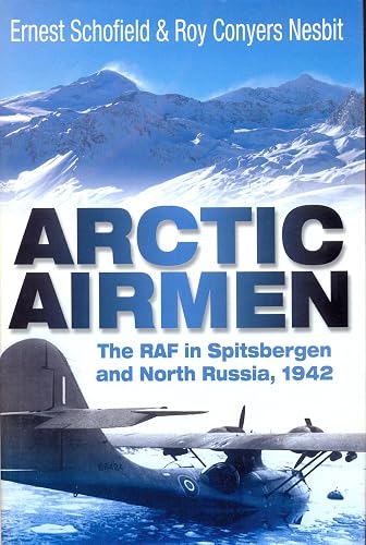 Arctic Airmen: The RAF in Spitsbergen and North Russia, 1942
