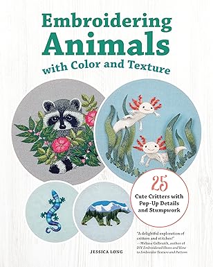 Embroidering Animals with Color and Texture: 25 Cute Critters with Pop-Up Details and Stumpwork (Landauer) Full-Size Embroidery Patterns, Beginner to Advanced Projects, Diagrams, and Step-by-Step