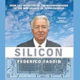 Silicon: From the Invention of the Microprocessor to the New Science of Consciousness