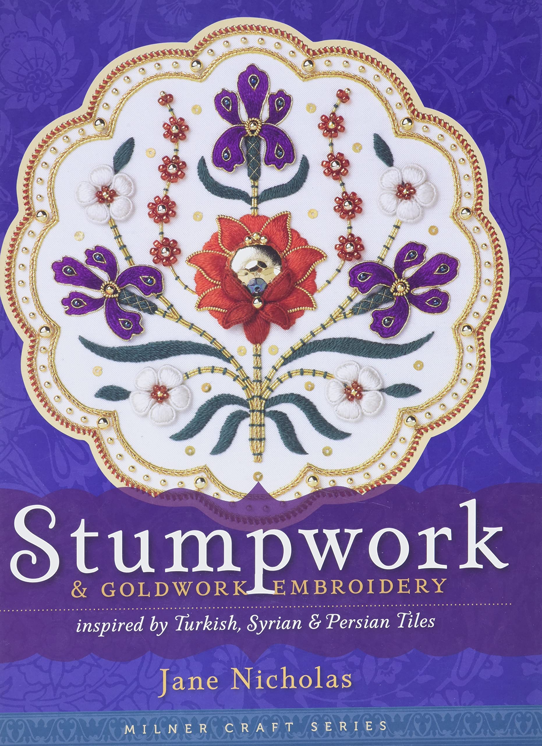Stumpwork & Goldwork Embroidery Inspired by Turkish, Syrian & Persian Tiles (Milner Craft Series)