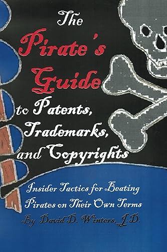 The Pirate's Guide to Patents, Trademarks, and Copyrights