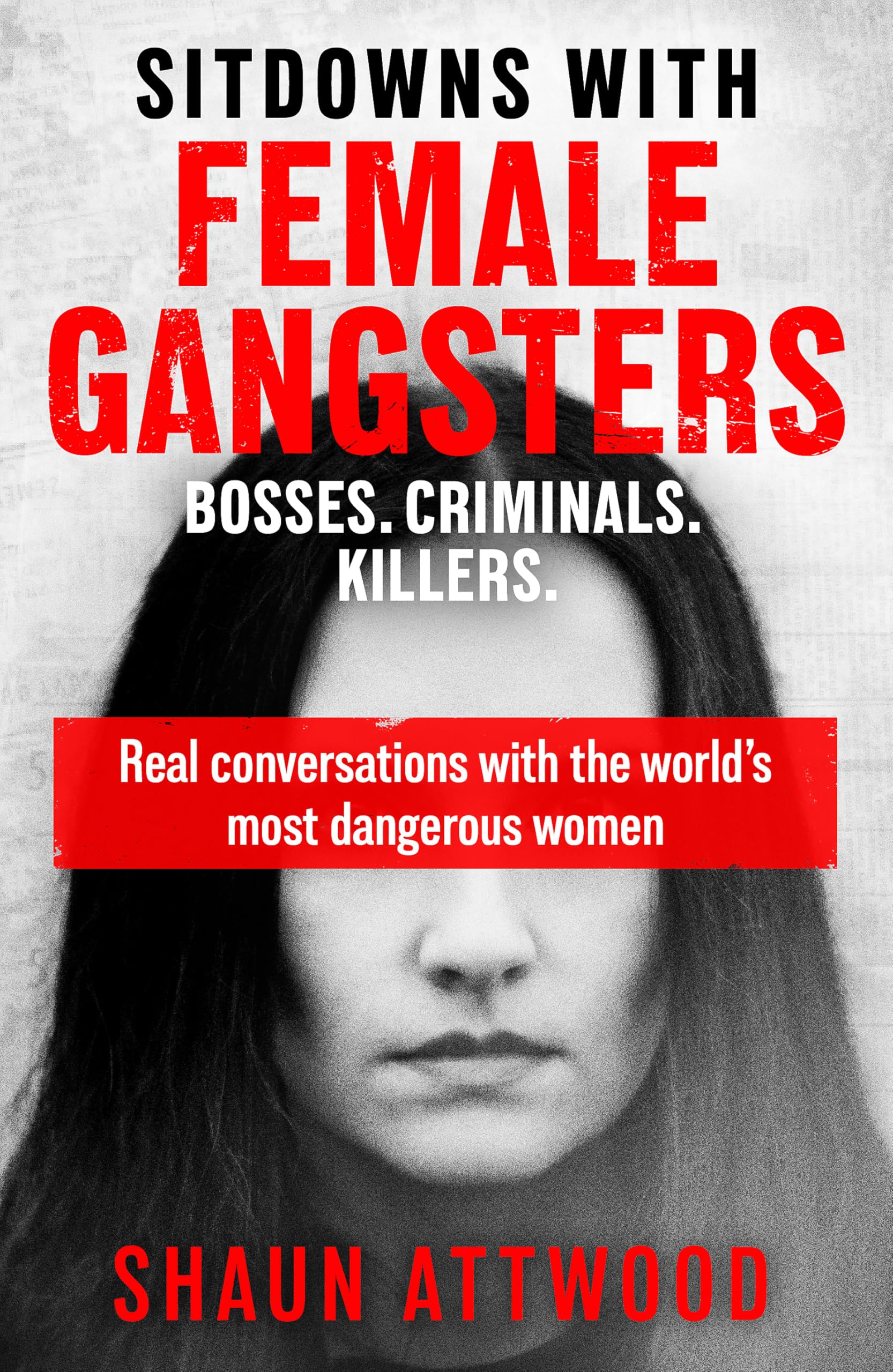 Sitdowns with Female Gangsters: Real conversations with the world’s most dangerous women