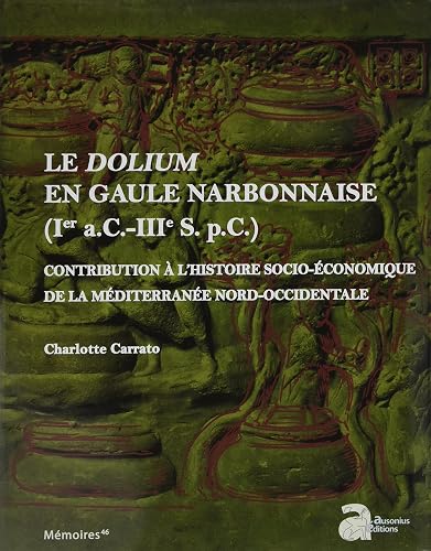 Le dolium en Gaule narbonnaise: CONTRIBUTION À L'HISTOIRE SOCIO-ÉCONOMIQUE DE LA MÉDITERRANÉE NORD-OCCIDENTALE