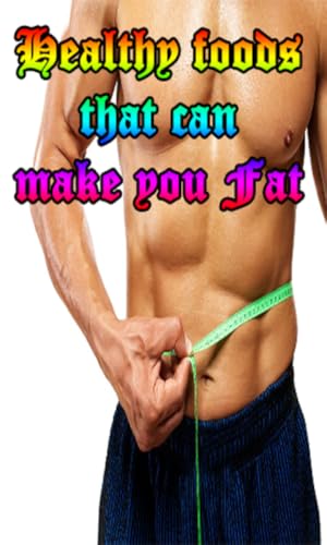 Healthy foods that can make you Fat