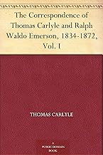 The Correspondence of Thomas Carlyle and Ralph Waldo Emerson, 1834-1872, Vol. I