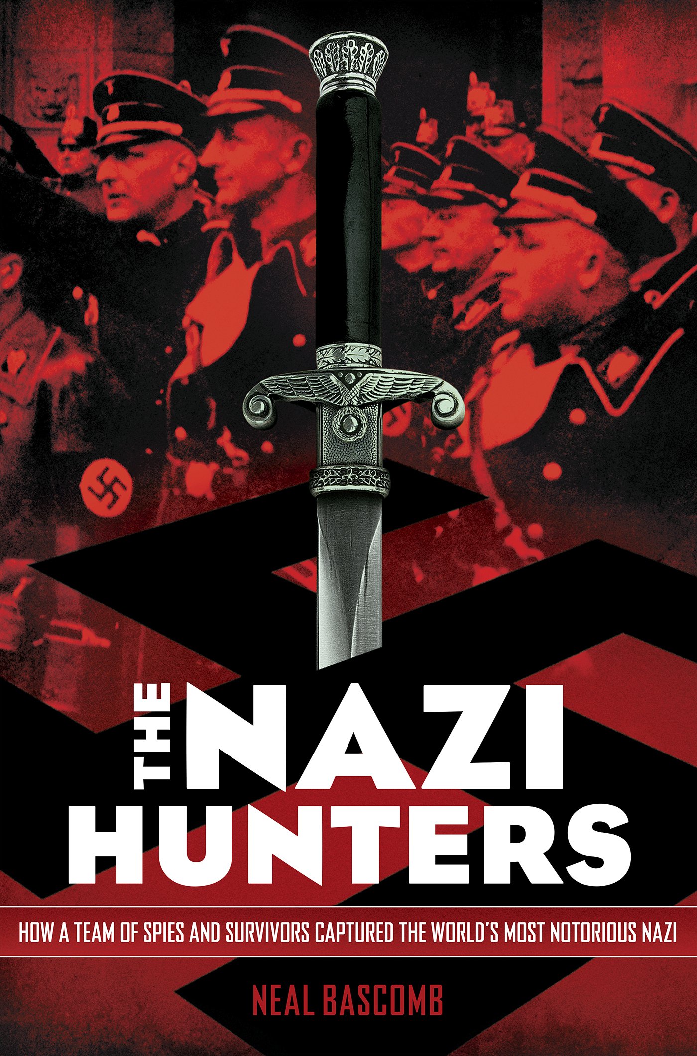 The Nazi Hunters: How a Team of Spies and Survivors Captured the World's Most Notorious Nazi