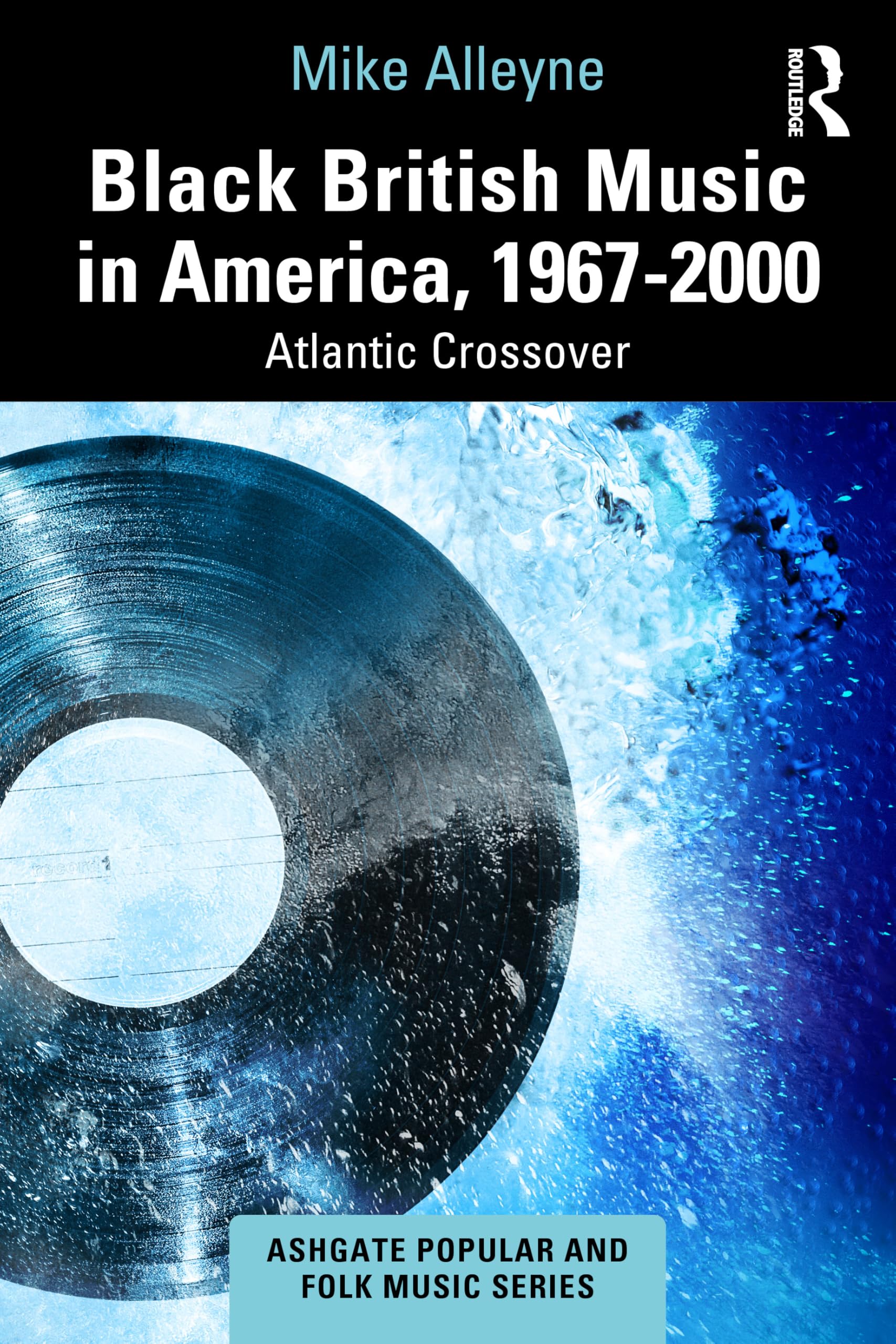 Black British Music in America, 1967–2000: Atlantic Crossover (Ashgate Popular and Folk Music Series)
