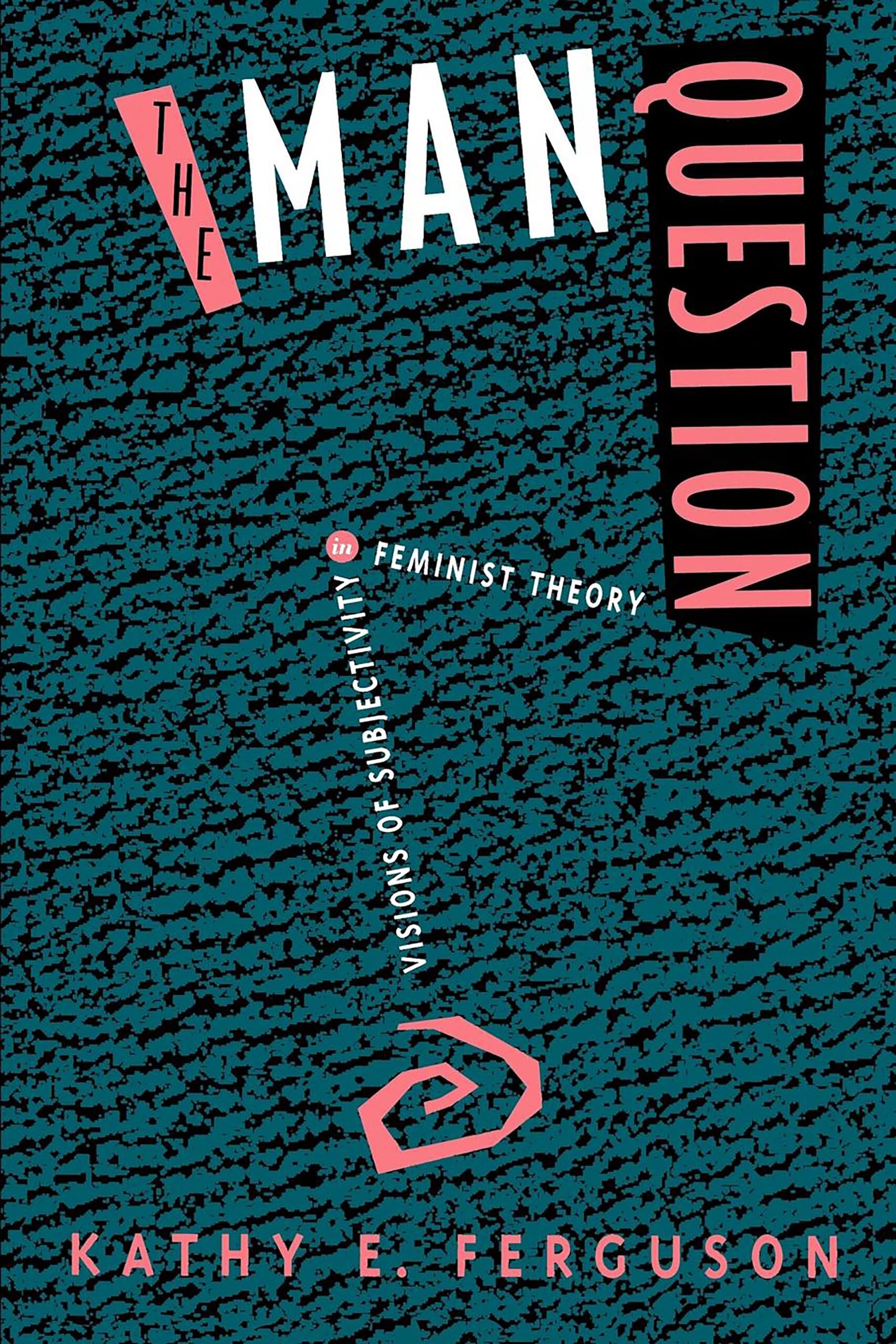 The Man Question: Visions of Subjectivity in Feminist Theory