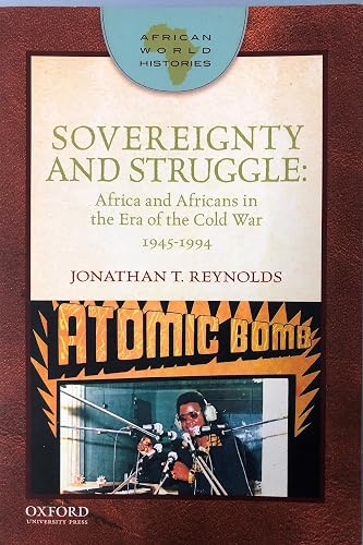 Sovereignty and Struggle: Africa and Africans in the Era of the Cold War, 1945-1994 (African World Histories)