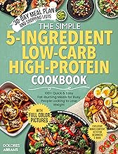 The Simple 5-Ingredient Low-Carb High-Protein Cookbook : Quick & Easy Fat-Burning Meals for Busy People Looking to Lose Weight — Includes 100+ Recipes, ... (The Simple 5-Ingredient Cooking Series 2)