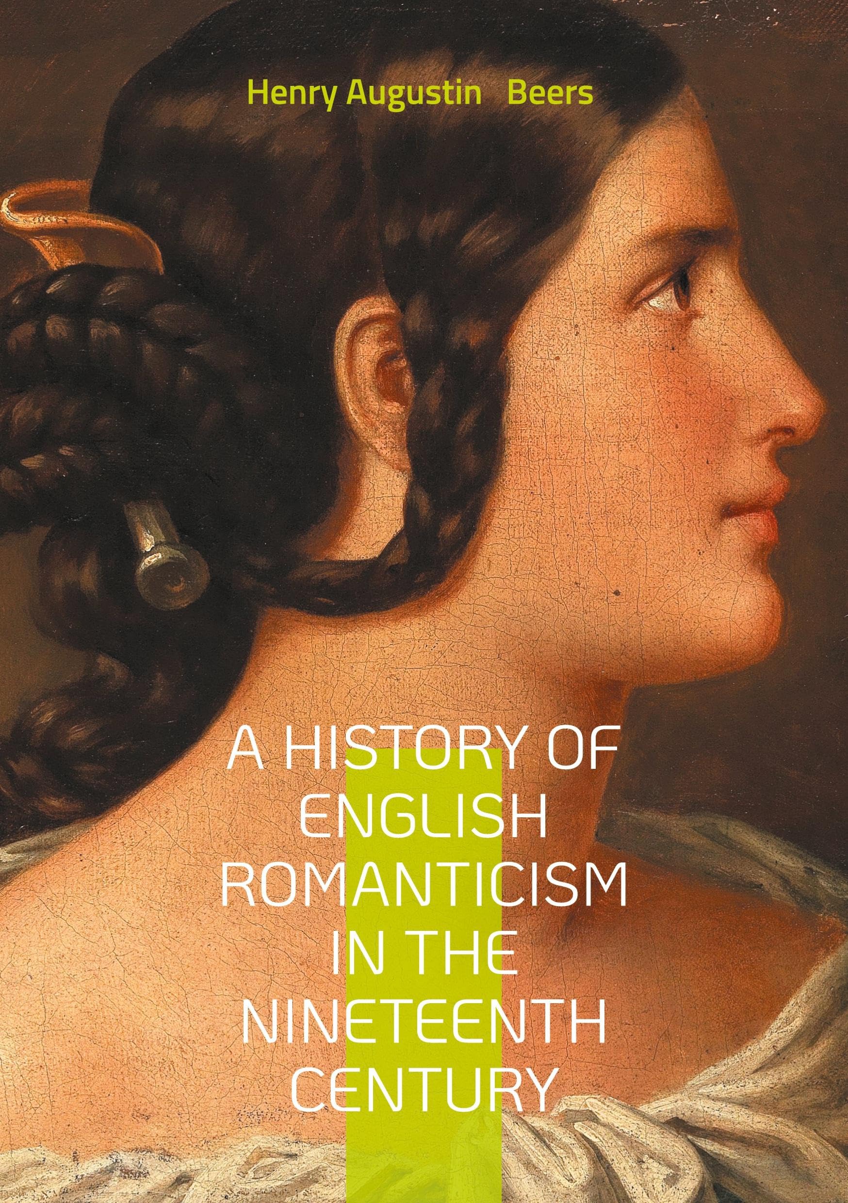A History of English Romanticism in the Nineteenth Century: An In-Depth Exploration of Nineteenth-Century English Romantic Literature and Its Influences.