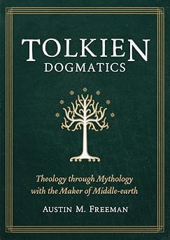 Tolkien Dogmatics: Theology through Mythology with the Maker of Middle-earth